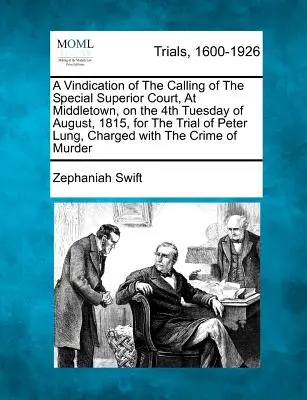Une justification de la convocation de la Cour Supérieure Spéciale, à Middletown, le 4ème mardi d'août 1815, pour le procès de Peter Lung, accusé d'être un homme d'affaires. - A Vindication of the Calling of the Special Superior Court, at Middletown, on the 4th Tuesday of August, 1815, for the Trial of Peter Lung, Charged wi