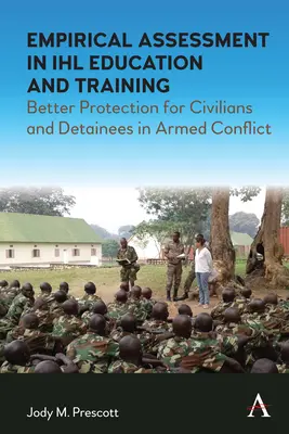 L'évaluation empirique dans l'éducation et la formation à l'Ihl : Mieux protéger les civils et les détenus dans les conflits armés - Empirical Assessment in Ihl Education and Training: Better Protection for Civilians and Detainees in Armed Conflict