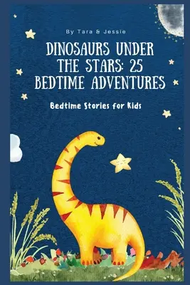 Dinosaures sous les étoiles : 25 aventures à l'heure du coucher Histoires à l'heure du coucher pour les enfants - Dinosaurs under the Stars: 25 Bedtime Adventures Bedtime Stories for Kids