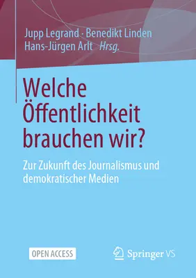 Welche ffentlichkeit Brauchen Wir ? Zur Zukunft Des Journalismus Und Demokratischer Medien - Welche ffentlichkeit Brauchen Wir?: Zur Zukunft Des Journalismus Und Demokratischer Medien