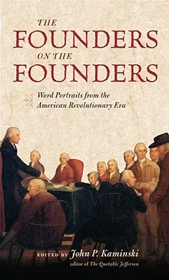 Les fondateurs sur les fondateurs : Portraits de mots de l'ère révolutionnaire américaine - The Founders on the Founders: Word Portraits from the American Revolutionary Era