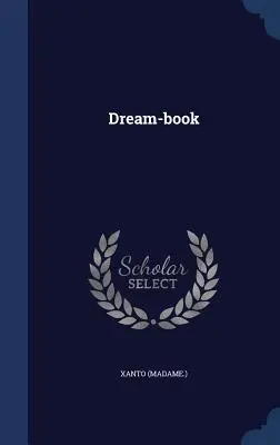 Livre de rêves ((Madame ). Xanto) - Dream-book ((Madame ). Xanto)