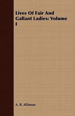Lives Of Fair And Gallant Ladies : Volume I - Lives Of Fair And Gallant Ladies: Volume I