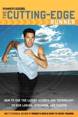 Runner's World The Cutting-Edge Runner : Comment utiliser la science et la technologie les plus récentes pour courir plus longtemps, plus fort et plus vite - Runner's World The Cutting-Edge Runner: How to Use the Latest Science and Technology to Run Longer, Stronger, and Faster