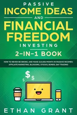 Idées de revenus passifs et investissement pour la liberté financière, livre 2 en 1 : Comment ne jamais être fauché et gagner 10 000 $/mois en revenus passifs : Le marché de l'affiliation - Passive Income Ideas And Financial Freedom Investing, 2 in 1 Book: How to Never Be Broke, and Make $10,000/Month in Passive Incomes: Affiliate Marketi