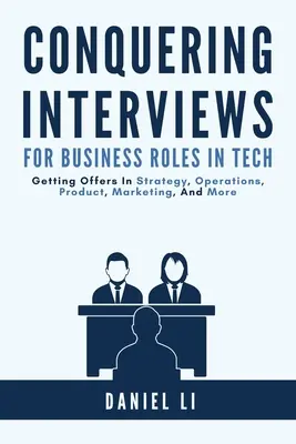 Conquérir les entretiens pour les rôles commerciaux dans la technologie : Obtenir des offres d'emploi dans les domaines de la stratégie, des opérations, du produit, du marketing, etc. - Conquering Interviews for Business Roles in Tech: Getting Job Offers in Strategy, Operations, Product, Marketing, and More