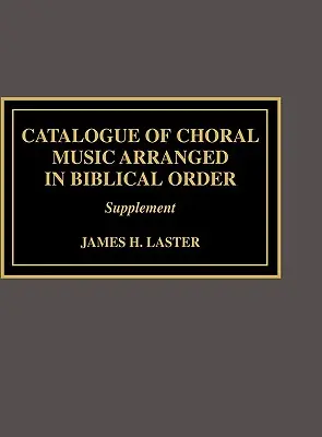 Catalogue de musique chorale arrangée dans l'ordre biblique : Supplément à - Catalogue of Choral Music Arranged in Biblical Order: Supplement to
