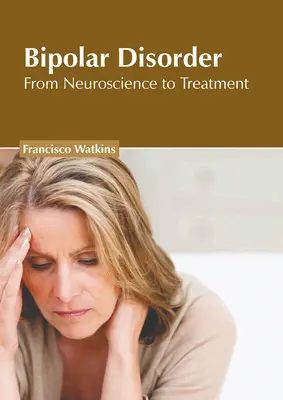 Le trouble bipolaire : De la neuroscience au traitement - Bipolar Disorder: From Neuroscience to Treatment