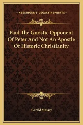 Paul, l'opposant gnostique de Pierre et non un apôtre du christianisme historique - Paul The Gnostic Opponent Of Peter And Not An Apostle Of Historic Christianity