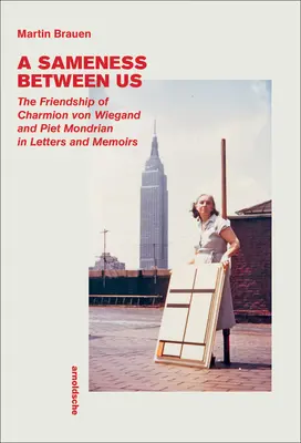 Une similitude entre nous : L'amitié de Charmion Von Wiegand et Piet Mondrian dans les lettres et les mémoires - A Sameness Between Us: The Friendship of Charmion Von Wiegand and Piet Mondrian in Letters and Memoirs