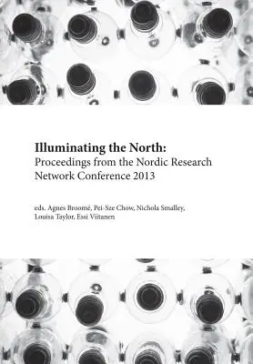 Illuminer le Nord : Actes de la conférence 2013 du réseau de recherche nordique - Illuminating the North: Proceedings from the Nordic Research Network Conference 2013
