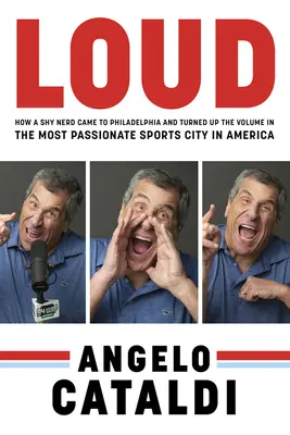 Angelo Cataldi : Loud : Comment un nerd timide est venu à Philadelphie et a augmenté le volume dans la ville sportive la plus passionnée d'Amérique - Angelo Cataldi: Loud: How a Shy Nerd Came to Philadelphia and Turned Up the Volume in the Most Passionate Sports City in America