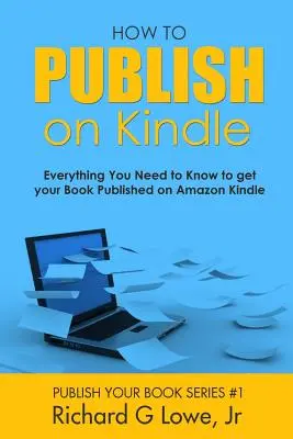 Comment publier sur Kindle : Tout ce que vous devez savoir pour publier votre livre sur Amazon Kindle - How to Publish on Kindle: Everything You Need to Know to get your Book Published on Amazon Kindle