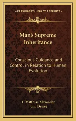 L'héritage suprême de l'homme : La guidance et le contrôle conscients dans le cadre de l'évolution humaine - Man's Supreme Inheritance: Conscious Guidance and Control in Relation to Human Evolution