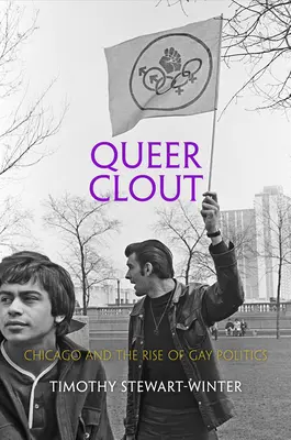 Queer Clout : Chicago et la montée de la politique gay - Queer Clout: Chicago and the Rise of Gay Politics