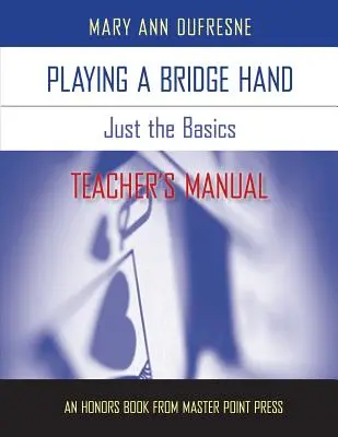 Jouer une main de bridge : Manuel de l'enseignant - Les bases - Playing a Bridge Hand: Just the Basics Teacher's Manual