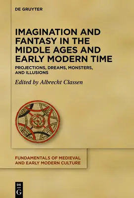 L'imagination et la fantaisie au Moyen Âge et au début des temps modernes : Projections, rêves, monstres et illusions - Imagination and Fantasy in the Middle Ages and Early Modern Time: Projections, Dreams, Monsters, and Illusions