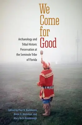 Nous venons pour de bon : Archéologie et préservation historique tribale à la tribu des Séminoles de Floride - We Come for Good: Archaeology and Tribal Historic Preservation at the Seminole Tribe of Florida