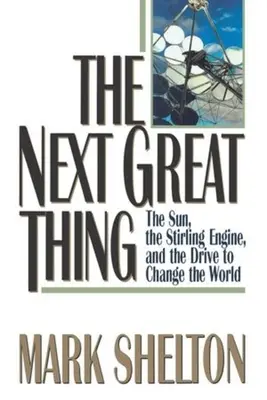 La prochaine grande chose : le soleil, le moteur Stirling et la volonté de changer le monde - The Next Great Thing: The Sun, the Stirling Engine and the Drive to Change the World