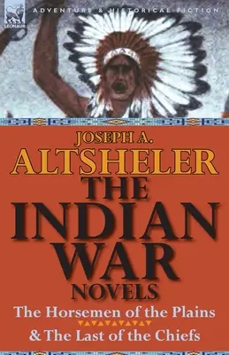 Les romans de la guerre des Indiens : Les cavaliers des plaines et le dernier des chefs - The Indian War Novels: The Horsemen of the Plains & the Last of the Chiefs