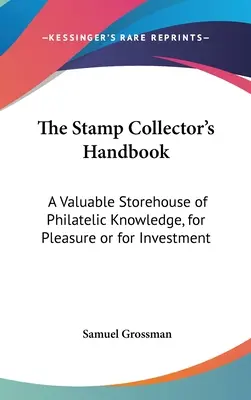 Le manuel du philatéliste : Un précieux entrepôt de connaissances philatéliques, pour le plaisir ou pour l'investissement - The Stamp Collector's Handbook: A Valuable Storehouse of Philatelic Knowledge, for Pleasure or for Investment