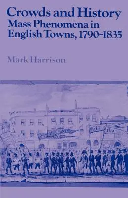 Les foules et l'histoire : Phénomènes de masse dans les villes anglaises, 1790-1835 - Crowds and History: Mass Phenomena in English Towns, 1790-1835