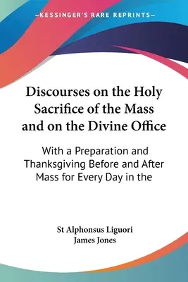 Discours sur le Saint Sacrifice de la Messe et sur l'Office Divin : Avec une préparation et une action de grâces avant et après la messe pour chaque jour de l'année. - Discourses on the Holy Sacrifice of the Mass and on the Divine Office: With a Preparation and Thanksgiving Before and After Mass for Every Day in the