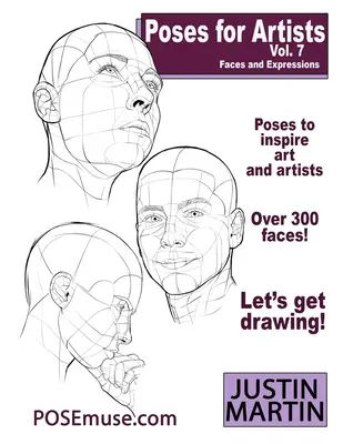 Poses pour artistes Volume 7 - Visages et expressions : Une référence essentielle pour le dessin et la forme humaine. - Poses for Artists Volume 7 - Faces and Expressions: An essential reference for figure drawing and the human form.