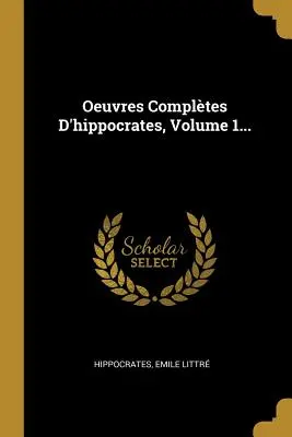 Oeuvres Complètes D'hippocrate, Volume 1... - Oeuvres Compltes D'hippocrates, Volume 1...