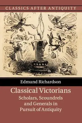 Les Victoriens classiques : Érudits, canailles et généraux à la poursuite de l'Antiquité - Classical Victorians: Scholars, Scoundrels and Generals in Pursuit of Antiquity