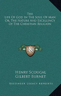 La vie de Dieu dans l'âme de l'homme ou la nature et l'excellence de la religion chrétienne - The Life Of God In The Soul Of Man Or, The Nature And Excellency Of The Christian Religion