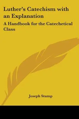 Le catéchisme de Luther avec une explication : Un manuel pour la classe catéchétique - Luther's Catechism with an Explanation: A Handbook for the Catechetical Class