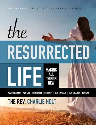 La vie ressuscitée : Faire toutes choses nouvelles, édition en gros caractères - The Resurrected Life: Making All Things New, Large Print Edition