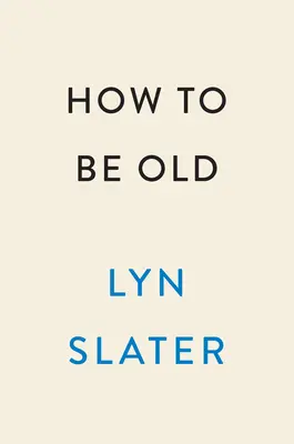 Comment être vieux : Leçons de vie audacieuse d'une icône accidentelle - How to Be Old: Lessons in Living Boldly from the Accidental Icon