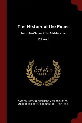 L'histoire des papes : Depuis la fin du Moyen Âge ; Volume 1 - The History of the Popes: From the Close of the Middle Ages; Volume 1