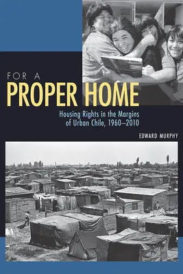 Pour un foyer digne de ce nom : le droit au logement dans les zones marginales des villes chiliennes, 1960-2010 - For a Proper Home: Housing Rights in the Margins of Urban Chile, 1960-2010