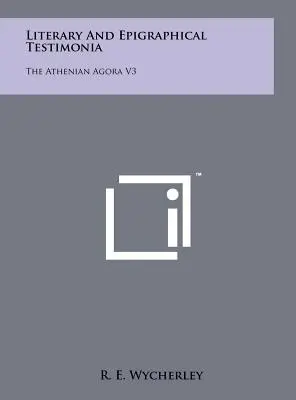 Témoignages littéraires et épigraphiques : L'agora athénienne V3 - Literary and Epigraphical Testimonia: The Athenian Agora V3