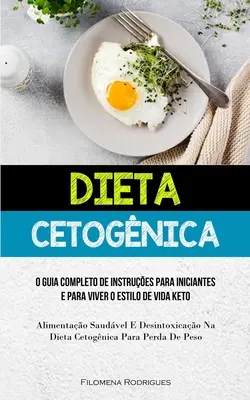 Dieta Cetognica : Le guide complet d'instructions pour les débutants et pour vivre un mode de vie cétogène (alimentation saine et désintoxiquée). - Dieta Cetognica: O guia completo de instrues para iniciantes e para viver o estilo de vida keto (Alimentao saudvel e desintoxica