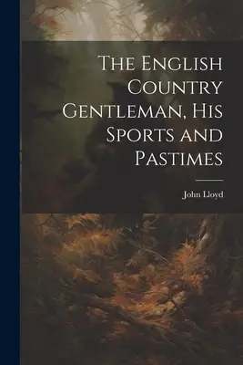 Le gentleman anglais, ses sports et ses loisirs - The English Country Gentleman, His Sports and Pastimes