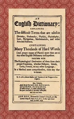 Un dictionnaire anglais (1676) : Explication des termes difficiles utilisés en théologie, élevage, médecine, philosophie, droit, navigation, mathématiques... - An English Dictionary (1676): Explaining the Difficult Terms That are Used in Divinity, Husbandry, Physick, Phylosophy, Law, Navigation, Mathematick