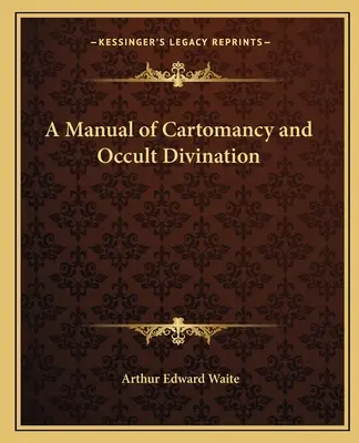 Manuel de cartomancie et de divination occulte - A Manual of Cartomancy and Occult Divination