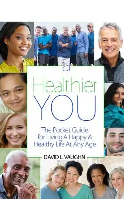 Une meilleure santé : Le guide de poche pour vivre heureux et en bonne santé à tout âge - A Healthier You: The Pocket Guide For Living A Happy & Healthy Life At Any Age