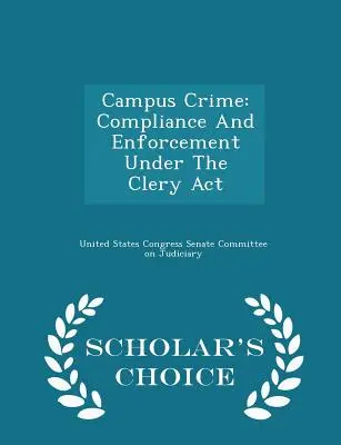 La criminalité sur les campus : Compliance and Enforcement Under the Clery ACT - Scholar's Choice Edition - Campus Crime: Compliance and Enforcement Under the Clery ACT - Scholar's Choice Edition