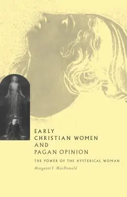 Les femmes chrétiennes primitives et l'opinion païenne : Le pouvoir de la femme hystérique - Early Christian Women and Pagan Opinion: The Power of the Hysterical Woman