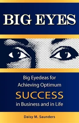 Big Eyes : Les grands yeux pour une réussite optimale dans les affaires et dans la vie - Big Eyes: Big Eyedeas for Achieving Optimum Success in Business and in Life