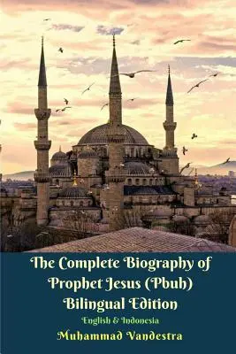 La biographie complète du Prophète Jésus (Pbuh) Édition bilingue anglais et indonésien - The Complete Biography of Prophet Jesus (Pbuh) Bilingual Edition English and Indonesia