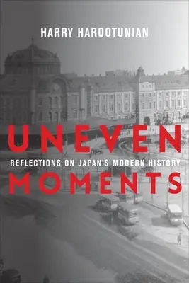 Moments inégaux : Réflexions sur l'histoire moderne du Japon - Uneven Moments: Reflections on Japan's Modern History