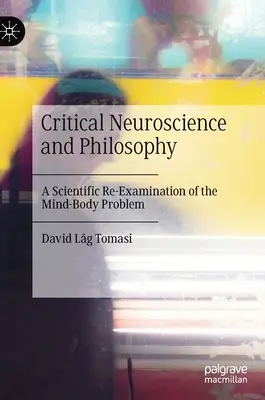 Neurosciences critiques et philosophie : Un réexamen scientifique du problème corps-esprit - Critical Neuroscience and Philosophy: A Scientific Re-Examination of the Mind-Body Problem