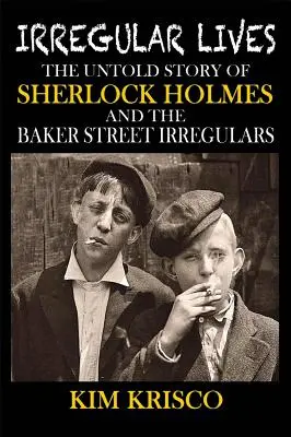 Les vies irrégulières : L'histoire inédite de Sherlock Holmes et des Irréguliers de Baker Street - Irregular Lives: The Untold Story of Sherlock Holmes and the Baker Street Irregulars