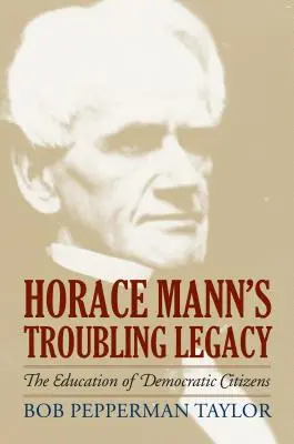 L'héritage troublant d'Horace Mann : L'éducation des citoyens démocratiques - Horace Mann's Troubling Legacy: The Education of Democratic Citizens